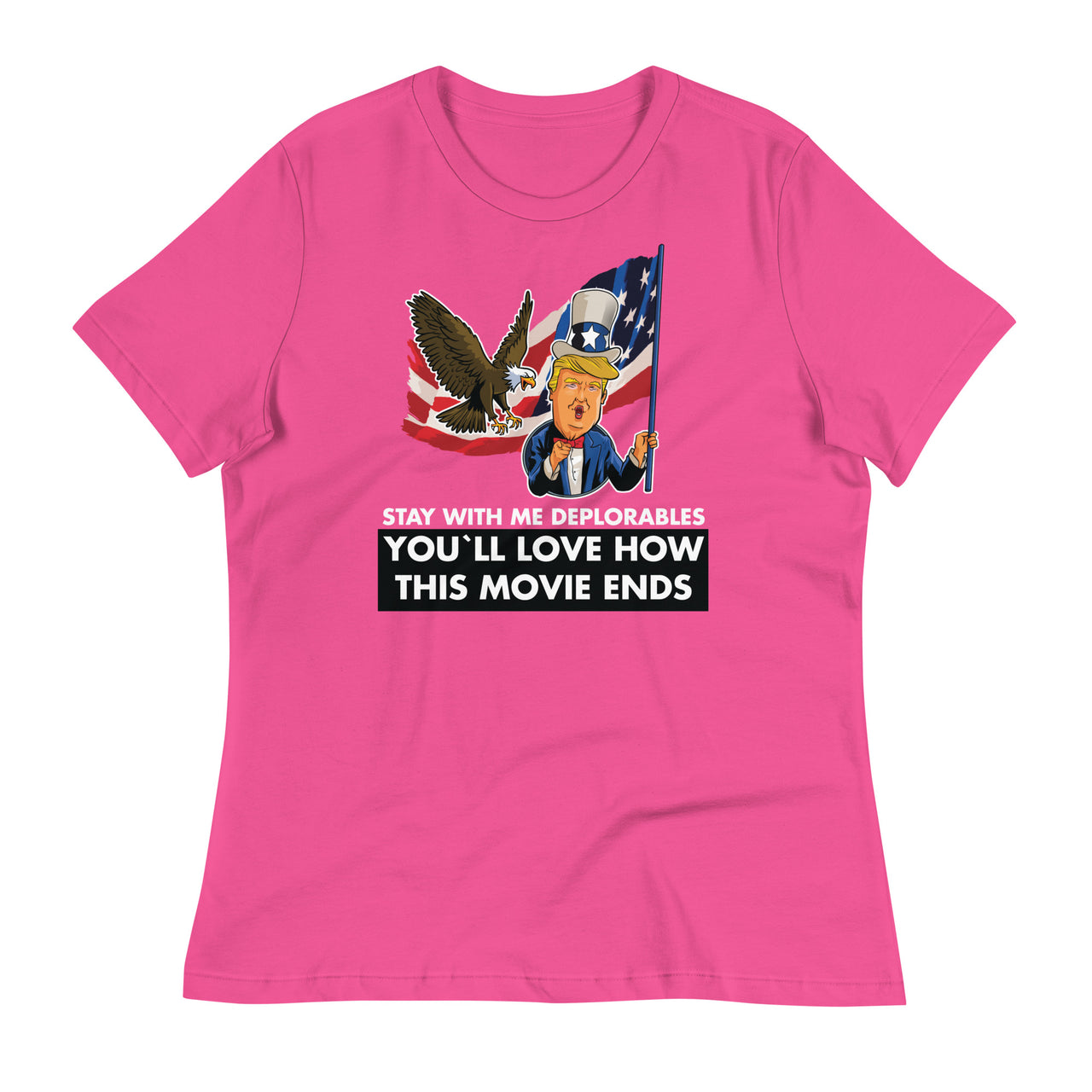 STAY WITH ME DEPLORABLES YOU'LL LOVE HOW THIS MOVIE ENDS Women's Relaxed T-Shirt