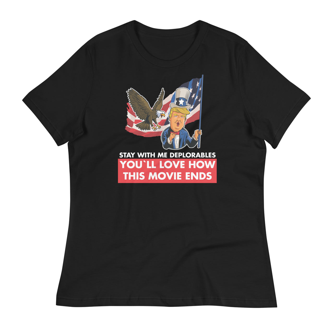 STAY WITH ME DEPLORABLES YOU'LL LOVE HOW THIS MOVIE ENDS Women's Relaxed T-Shirt