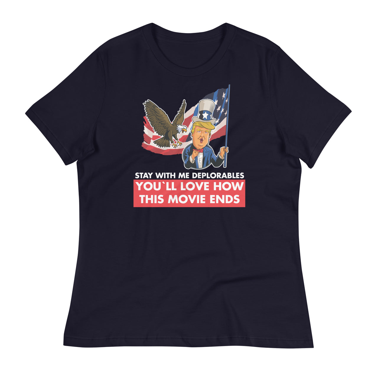 STAY WITH ME DEPLORABLES YOU'LL LOVE HOW THIS MOVIE ENDS Women's Relaxed T-Shirt