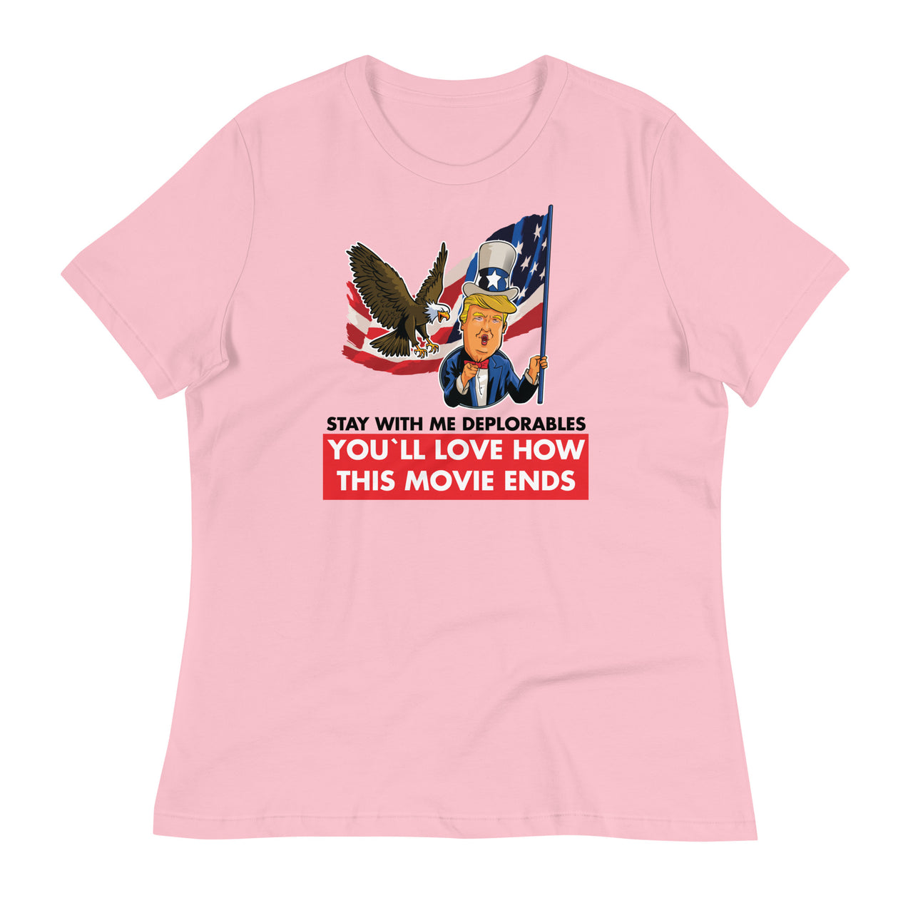 STAY WITH ME DEPLORABLES YOU'LL LOVE HOW THIS MOVIE ENDS Women's Relaxed T-Shirt