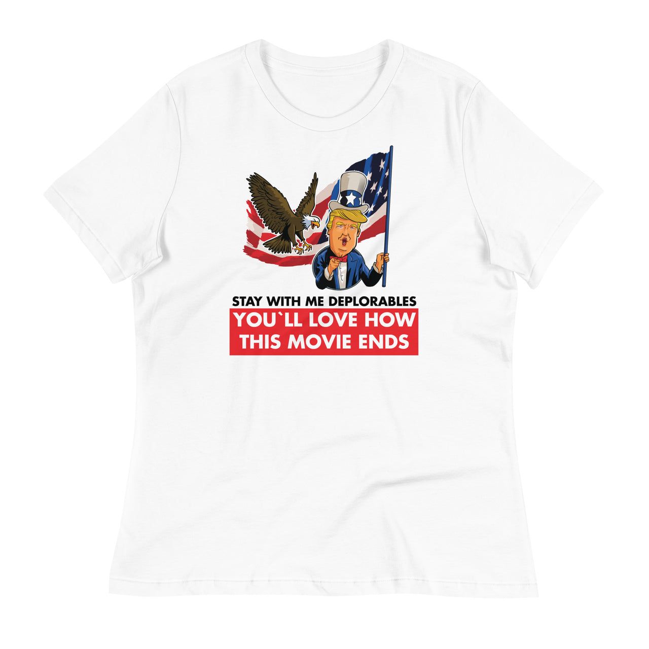 STAY WITH ME DEPLORABLES YOU'LL LOVE HOW THIS MOVIE ENDS Women's Relaxed T-Shirt