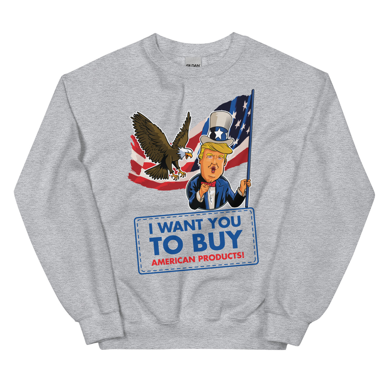 I WANT YOU TO BUY AMERICAN PRODUCTS Unisex Crew Neck Sweatshirt