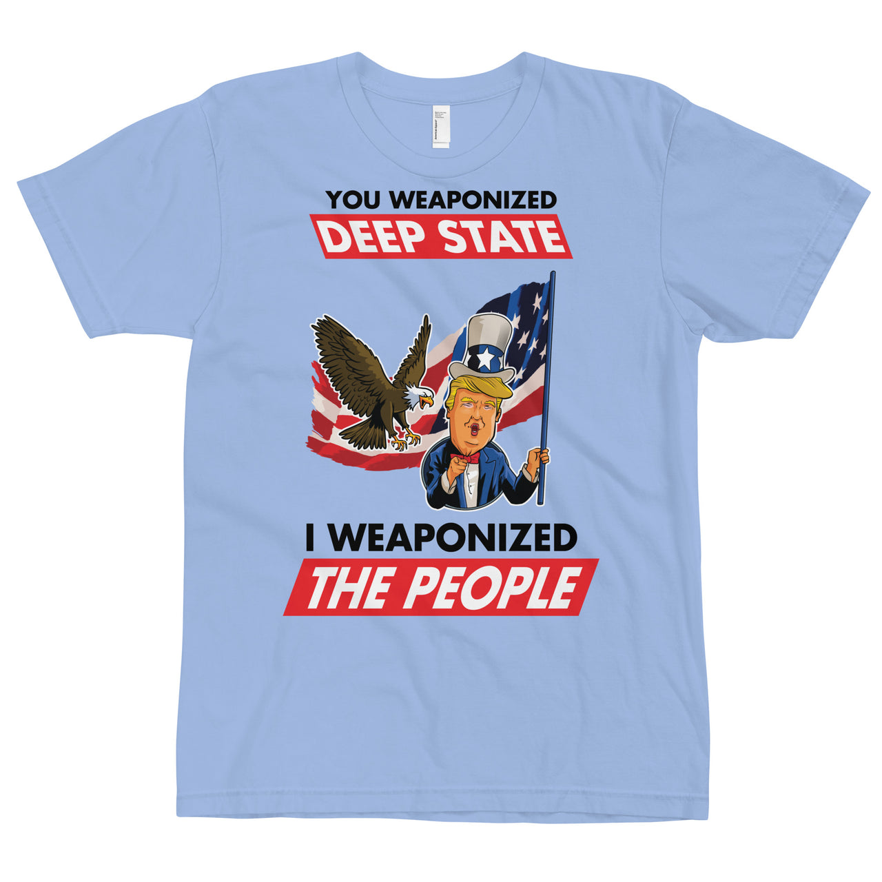 YOU WEAPONIZED DEEP STATE I WEAPONIZED THE PEOPLE T-Shirt