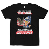 Thumbnail for YOU WEAPONIZED DEEP STATE I WEAPONIZED THE PEOPLE T-Shirt