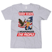 Thumbnail for YOU WEAPONIZED DEEP STATE I WEAPONIZED THE PEOPLE T-Shirt