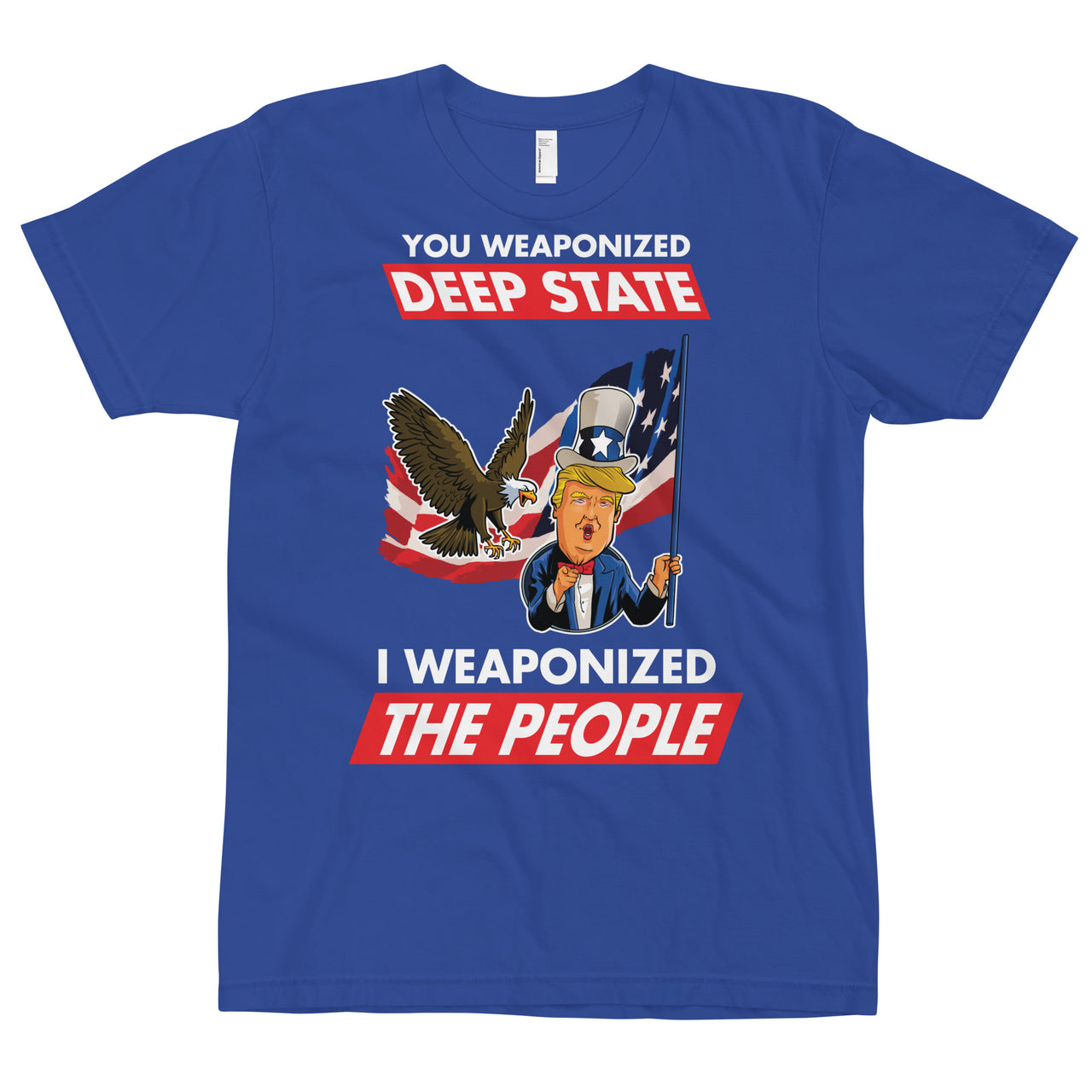 YOU WEAPONIZED DEEP STATE I WEAPONIZED THE PEOPLE T-Shirt