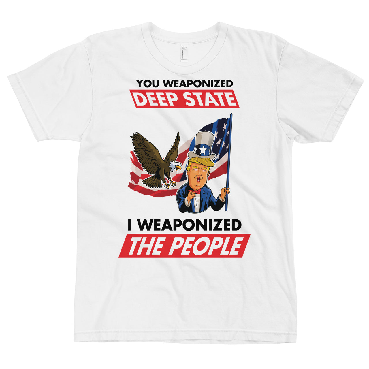 YOU WEAPONIZED DEEP STATE I WEAPONIZED THE PEOPLE T-Shirt