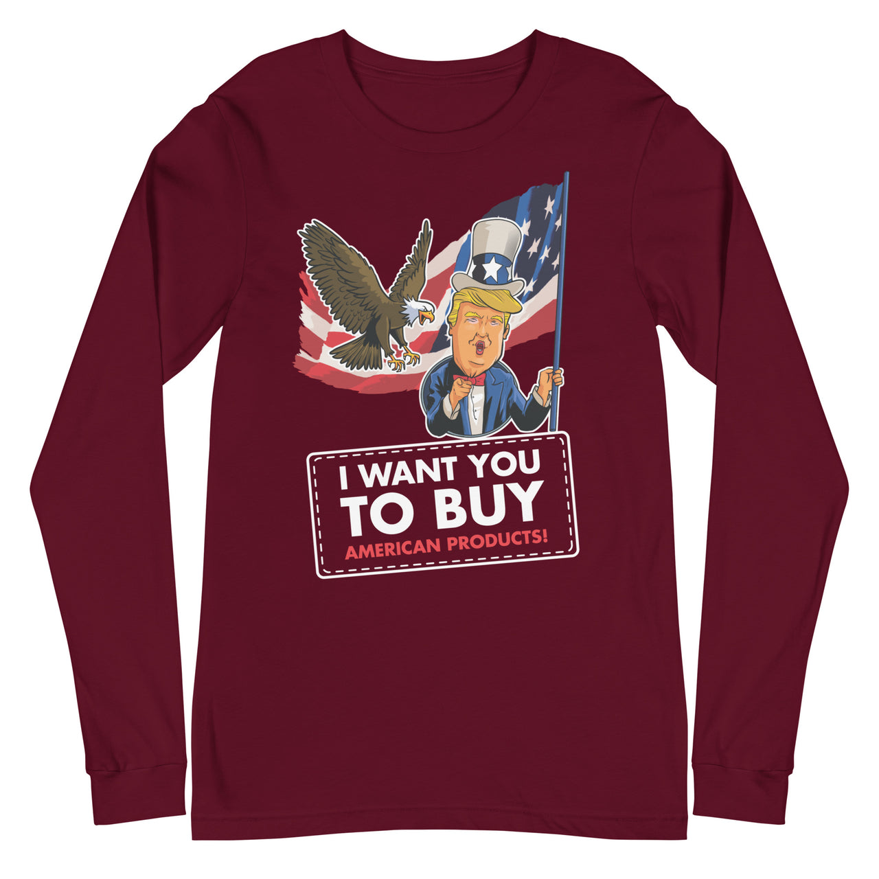 I WANT YOU TO BUY AMERICAN PRODUCTS Unisex Long Sleeve Tee