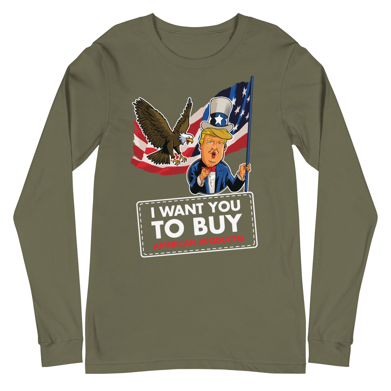 I WANT YOU TO BUY AMERICAN PRODUCTS Unisex Long Sleeve Tee