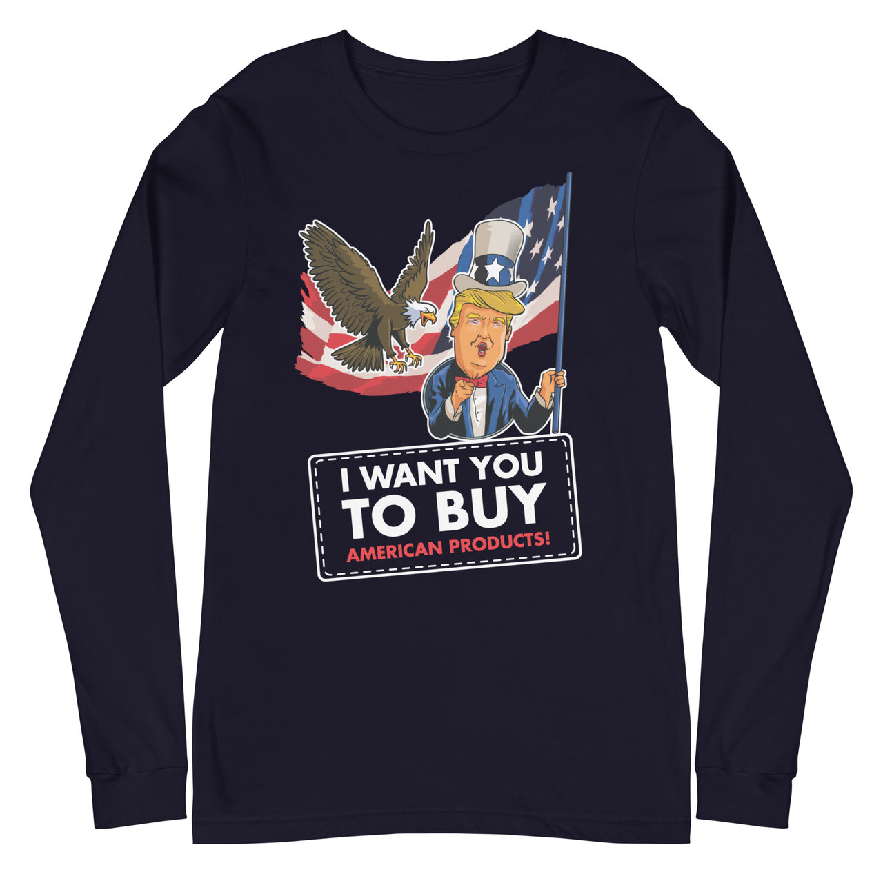 I WANT YOU TO BUY AMERICAN PRODUCTS Unisex Long Sleeve Tee