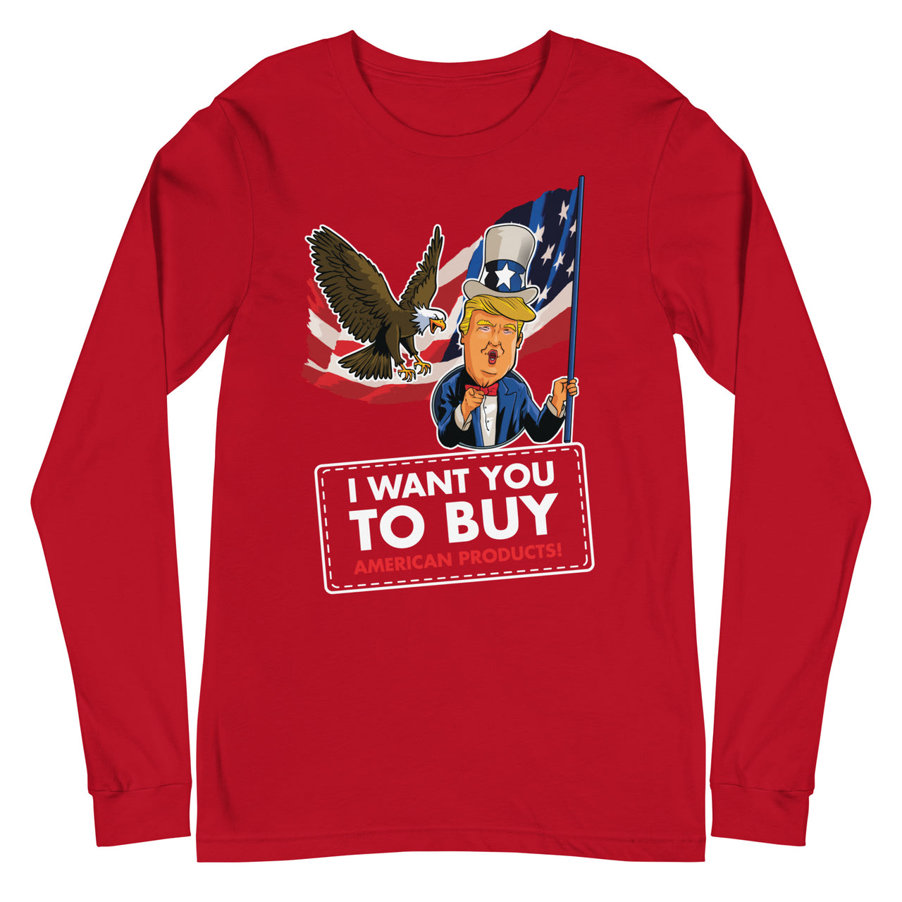 I WANT YOU TO BUY AMERICAN PRODUCTS Unisex Long Sleeve Tee