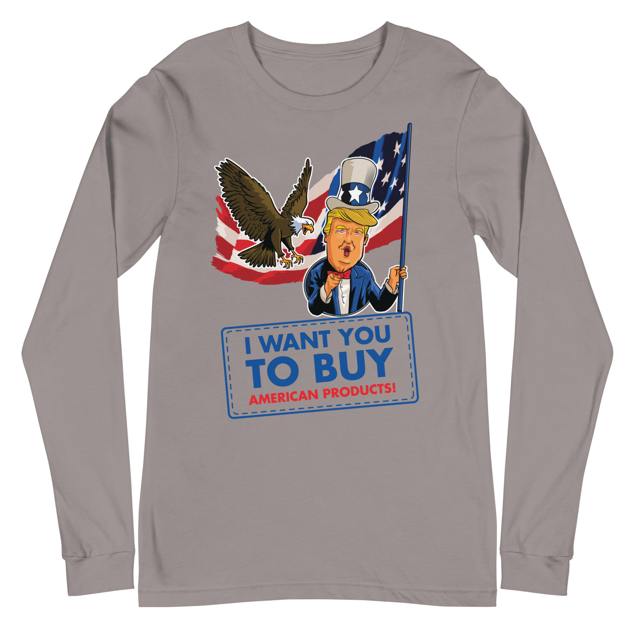 I WANT YOU TO BUY AMERICAN PRODUCTS Unisex Long Sleeve Tee