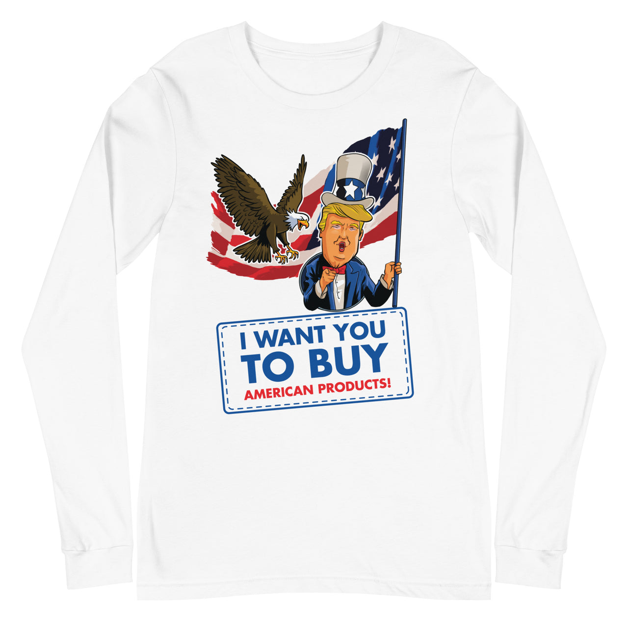 I WANT YOU TO BUY AMERICAN PRODUCTS Unisex Long Sleeve Tee