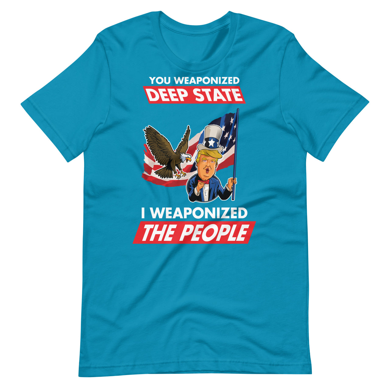 YOU WEAPONIZED DEEP STATE I WEAPONIZED THE PEOPLE Unisex t-shirt