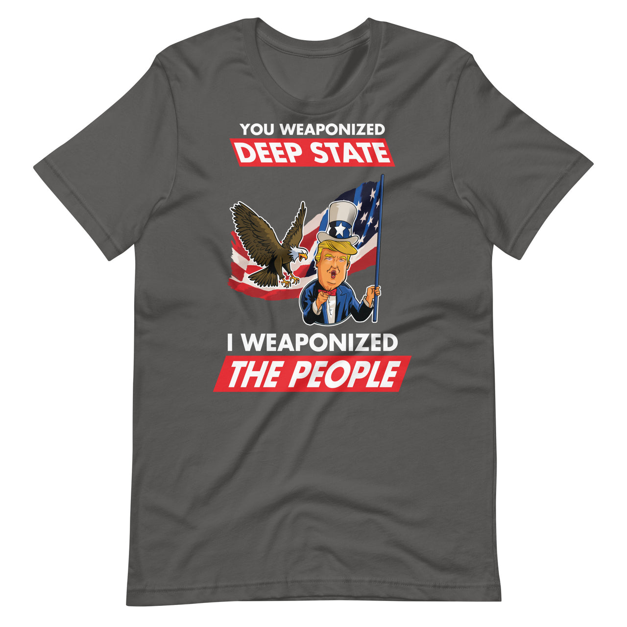 YOU WEAPONIZED DEEP STATE I WEAPONIZED THE PEOPLE Unisex t-shirt