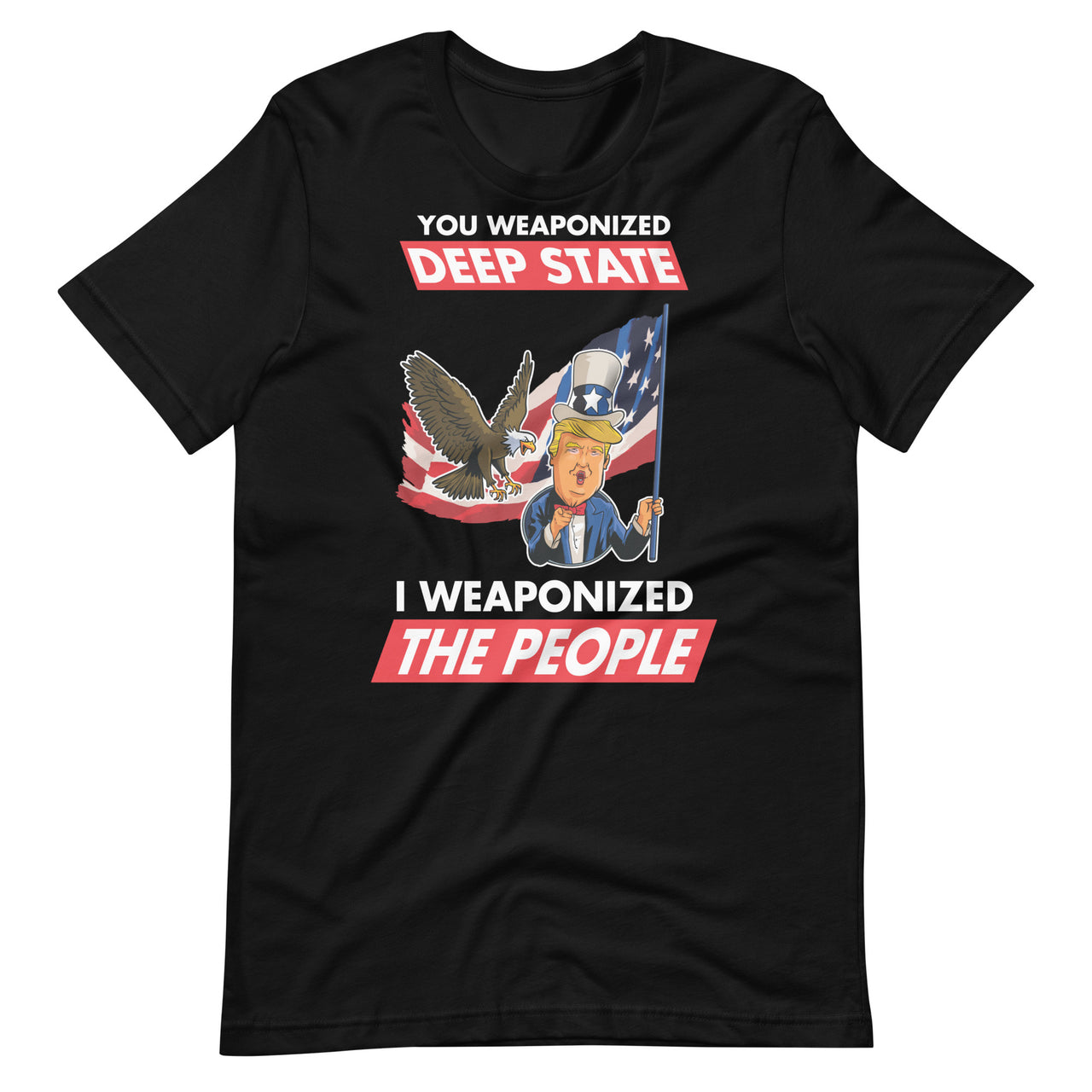 YOU WEAPONIZED DEEP STATE I WEAPONIZED THE PEOPLE Unisex t-shirt