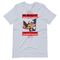 Thumbnail for IN REALITY THEY'RE NOT AFTER ME Unisex t-shirt