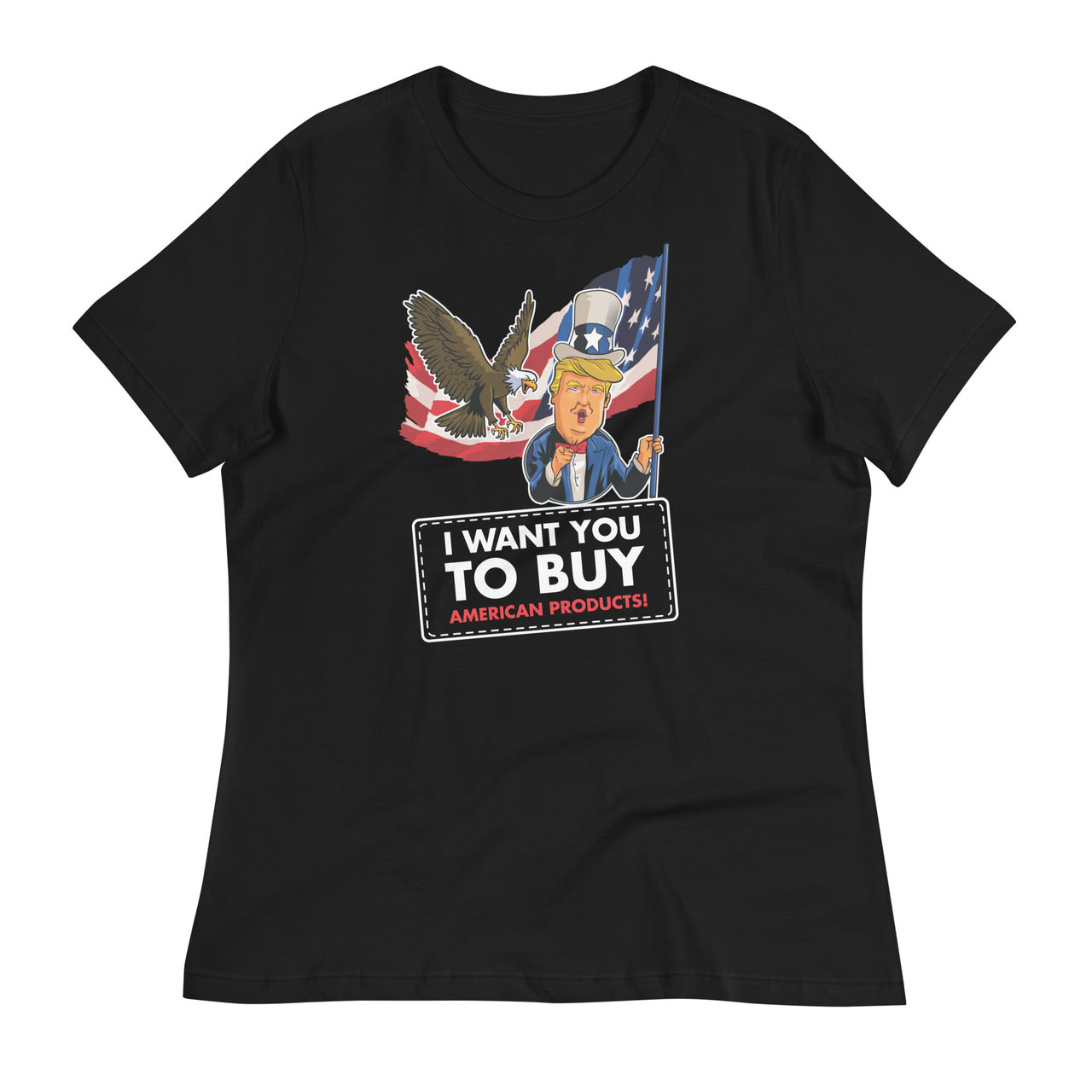 I WANT YOU TO BUY AMERICAN PRODUCTS Women's Relaxed T-Shirt