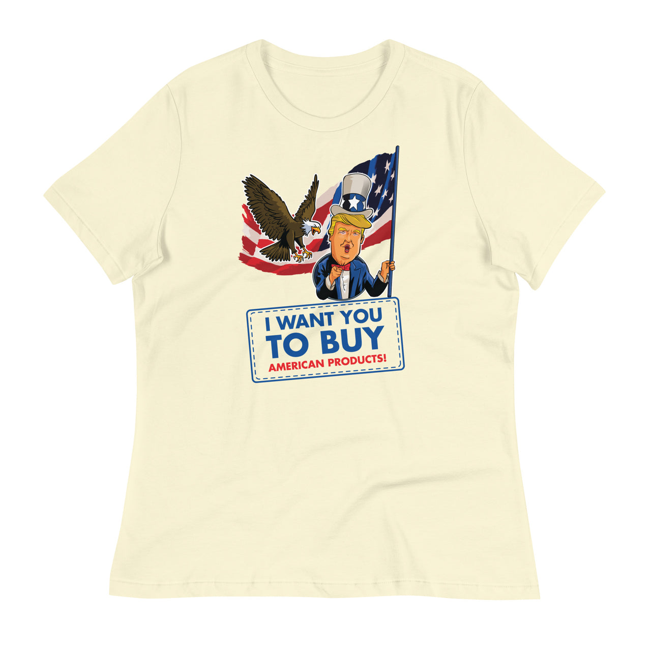 I WANT YOU TO BUY AMERICAN PRODUCTS Women's Relaxed T-Shirt