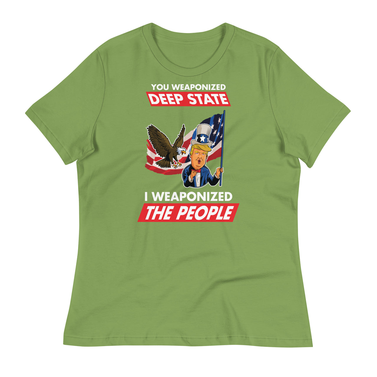 YOU WEAPONIZED DEEP STATE I WEAPONIZED THE PEOPLE Women's Relaxed T-Shirt