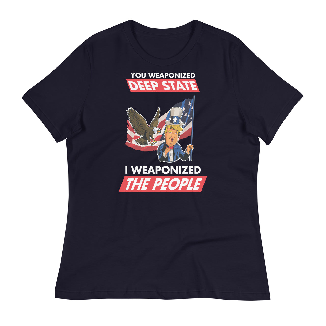 YOU WEAPONIZED DEEP STATE I WEAPONIZED THE PEOPLE Women's Relaxed T-Shirt