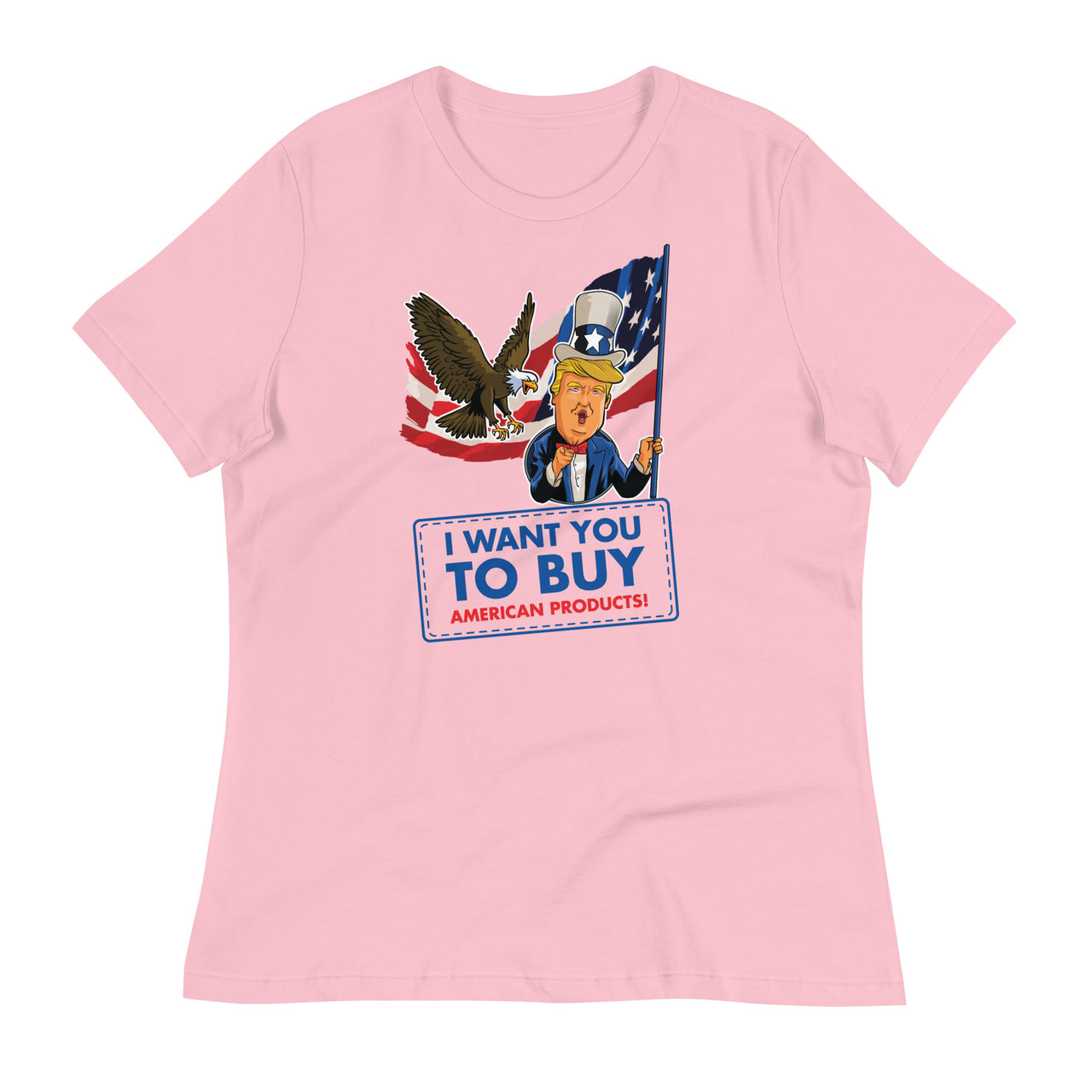 I WANT YOU TO BUY AMERICAN PRODUCTS Women's Relaxed T-Shirt