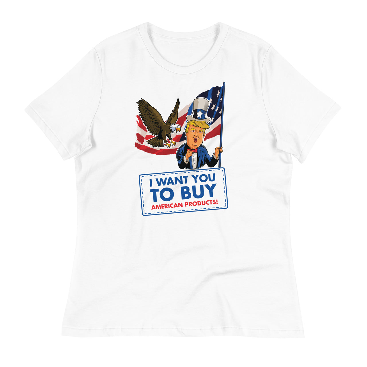 I WANT YOU TO BUY AMERICAN PRODUCTS Women's Relaxed T-Shirt