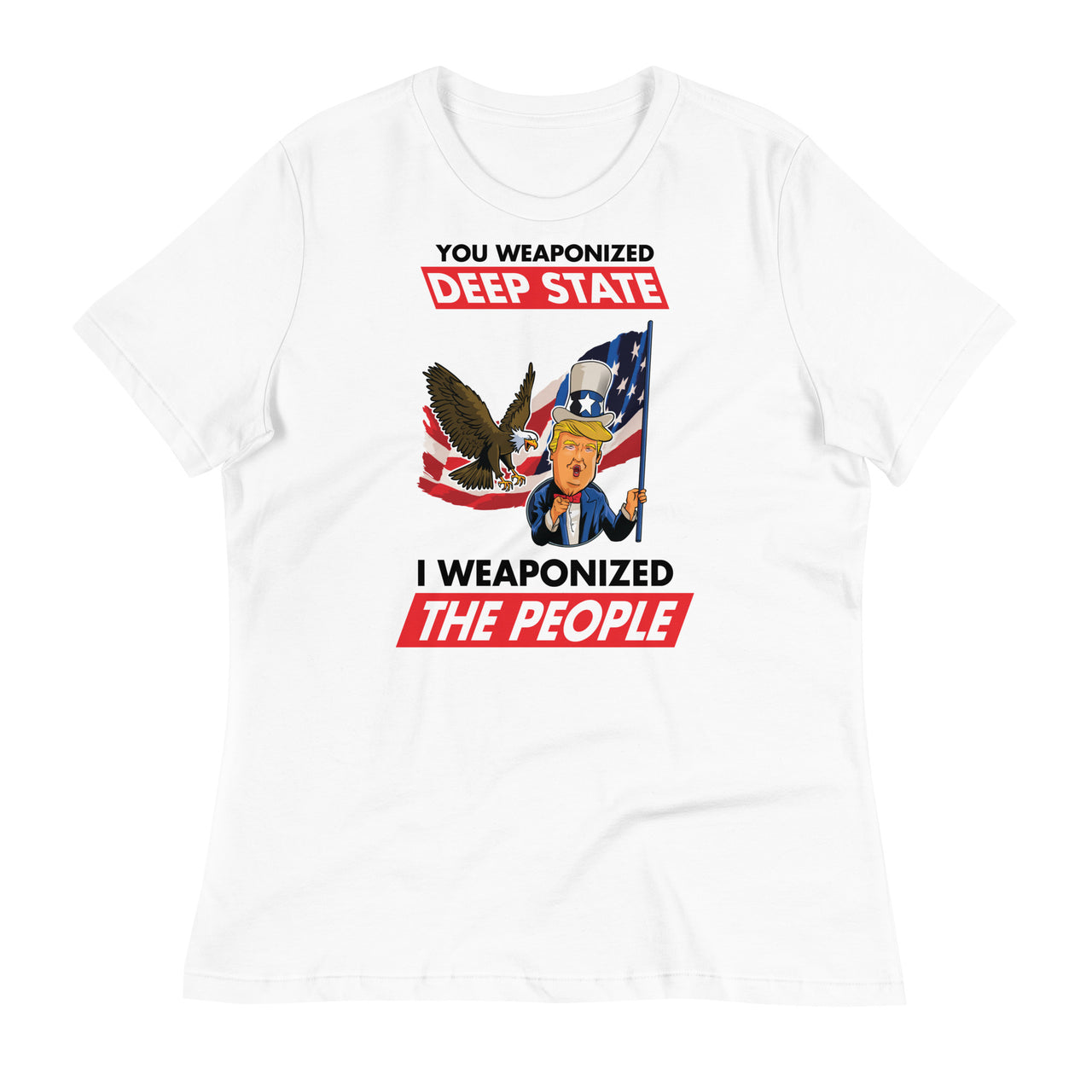 YOU WEAPONIZED DEEP STATE I WEAPONIZED THE PEOPLE Women's Relaxed T-Shirt